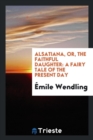 Alsatiana, Or, the Faithful Daughter : A Fairy Tale of the Present Day - Book