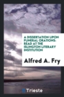 A Dissertation Upon Funeral Orations : Read at the Islington Literary Institution - Book