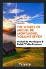 The Works of Michel de Montaigne, Volume Seven - Book