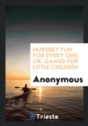 Nursery Fun for Every One; Or, Games for Little Children - Book