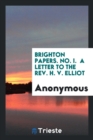 Brighton Papers. No. I. a Letter to the Rev. H. V. Elliot - Book