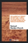The American Verdict on the War : A Reply to the Appeal to the Civilized World of 93 German Professors - Book