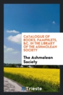 Catalogue of Books, Pamphlets, &c. in the Library of the Ashmolean Society - Book