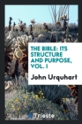 The Bible : Its Structure and Purpose, Vol. I - Book