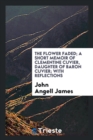 The Flower Faded; A Short Memoir of Clementine Cuvier, Daughter of Baron Cuvier; With Reflections - Book