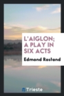 L'Aiglon; A Play in Six Acts - Book