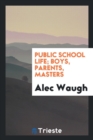 Public School Life; Boys, Parents, Masters - Book