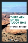 Three Men of the Tudor Time - Book