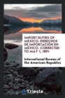 Import Duties of Mexico : Derechos de Importaci n En M xico. Corrected to May 1, 1891 - Book