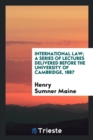 International Law; A Series of Lectures Delivered Before the University of Cambridge, 1887 - Book