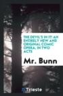 The Devil's in It! an Entirely New and Original Comic Opera, in Two Acts - Book