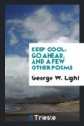 Keep Cool : Go Ahead, and a Few Other Poems - Book