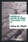Griselda : A Novel in Three Volumes; Vol. III - Book
