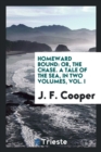 Homeward Bound : Or, the Chase, a Tale of the Sea. in Two Volumes. Vol. I - Book