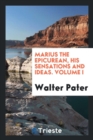 Marius the Epicurean, His Sensations and Ideas. Volume I - Book