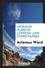 Artemus Ward in London, and Other Papers - Book