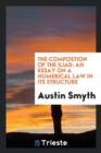 The Compostion of the Iliad : An Essay on a Numerical Law in Its Structure - Book