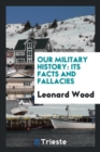 Our Military History : Its Facts and Fallacies - Book