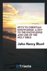 Keys to Christian Knowledge : A Key to the Knowledge and Use of the Holy Bible - Book