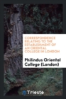 Correspondence Relating to the Establishment of an Oriental College in London - Book