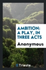 Ambition : A Play, in Three Acts - Book