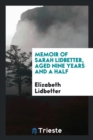 Memoir of Sarah Lidbetter, Aged Nine Years and a Half - Book