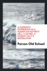 A Parson's Experience in a Parish on Poverty Hill; A Satire : A Stormy Day's Recreation - Book