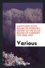 Maryland State Board of Forestry : Report of the State Board of Forestry for 1906-1907 - Book