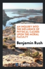 An Inquiry Into the Influence of Physical Causes Upon the Moral Faculty - Book