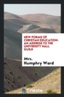 New Forms of Christian Education : An Address to the University Hall Guild - Book
