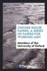 Oxford House Papers : A Series of Papers for Working Men - Book