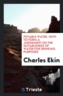 Potable Water. How to Form a Judgement on the Suitableness of Water for Drinking Purposes - Book