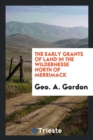 The Early Grants of Land in the Wildernesse North of Merrimack - Book