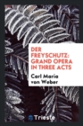 Der Freyschutz : Grand Opera in Three Acts - Book