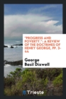 Progress and Poverty. : A Review of the Doctrines of Henry George, Pp. 3-44 - Book