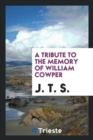 A Tribute to the Memory of William Cowper - Book