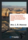 How to Teach Reading : A Manual for the Use of Teachers: To Accompany Monroe's Primary Reading Charts and Monroe's New Primer - Book