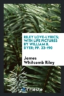 Riley Love-Lyrics; With Life Pictures by William B. Dyer; Pp. 23-190 - Book