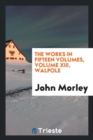 The Works in Fifteen Volumes, Volume XIII, Walpole - Book