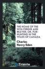 The Home of the Wolverene and Beaver; Or, Fur-Hunting in the Wilds of Canada - Book