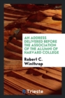 An Address Delivered Before the Association of the Alumni of Harvard College - Book