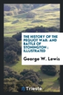 The History of the Pequot War : And Battle of Stonington; Illustrated - Book