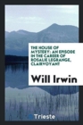 The House of Mystery : An Episode in the Career of Rosalie Legrange, Clairvoyant - Book