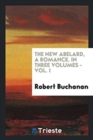 The New Abelard, a Romance. in Three Volumes - Vol. I - Book
