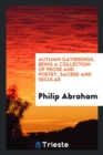 Autumn Gatherings, Being a Collection of Prose and Poetry, Sacred and Secular - Book