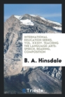 International Education Series, Vol. XXXIV. Teaching the Language-Arts : Speech, Reading, Composition - Book