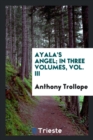 Ayala's Angel; In Three Volumes, Vol. III - Book