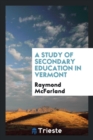 A Study of Secondary Education in Vermont - Book