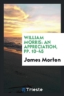 William Morris : An Appreciation, Pp. 10-45 - Book