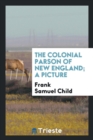 The Colonial Parson of New England; A Picture - Book